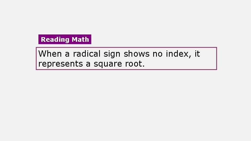 Reading Math When a radical sign shows no index, it represents a square root.