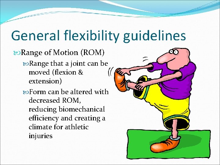 General flexibility guidelines Range of Motion (ROM) Range that a joint can be moved