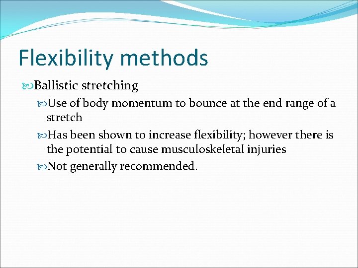 Flexibility methods Ballistic stretching Use of body momentum to bounce at the end range