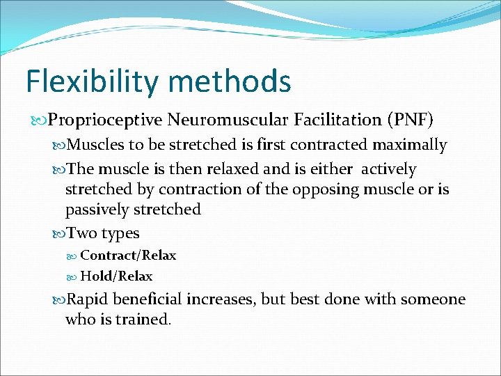 Flexibility methods Proprioceptive Neuromuscular Facilitation (PNF) Muscles to be stretched is first contracted maximally