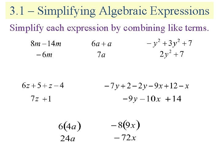 3. 1 – Simplifying Algebraic Expressions Simplify each expression by combining like terms. 3. 1 – Simplifying Algebraic Expressions Simplify each expression by combining like terms.