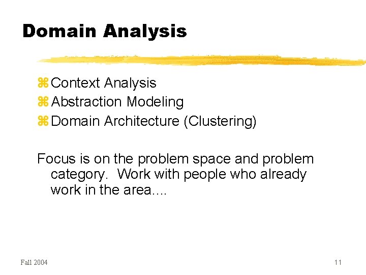 Domain Analysis Context Analysis Abstraction Modeling Domain Architecture (Clustering) Focus is on the problem