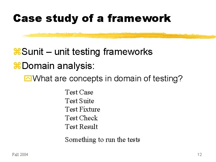 Case study of a framework Sunit – unit testing frameworks Domain analysis: What are