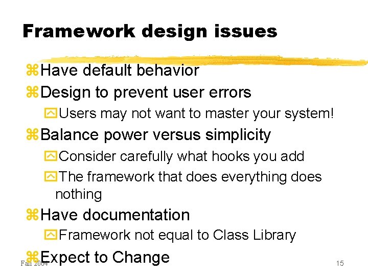 Framework design issues Have default behavior Design to prevent user errors Users may not