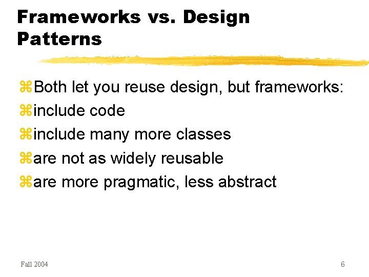Frameworks vs. Design Patterns Both let you reuse design, but frameworks: include code include