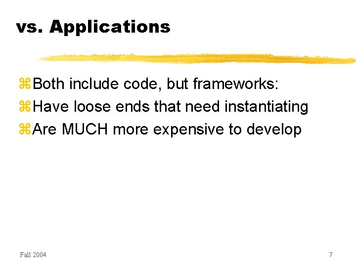 vs. Applications Both include code, but frameworks: Have loose ends that need instantiating Are