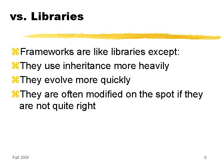 vs. Libraries Frameworks are like libraries except: They use inheritance more heavily They evolve