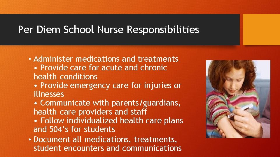 Per Diem School Nurse Responsibilities • Administer medications and treatments • Provide care for