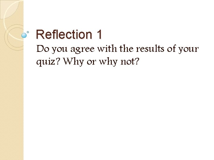 Reflection 1 Do you agree with the results of your quiz? Why or why