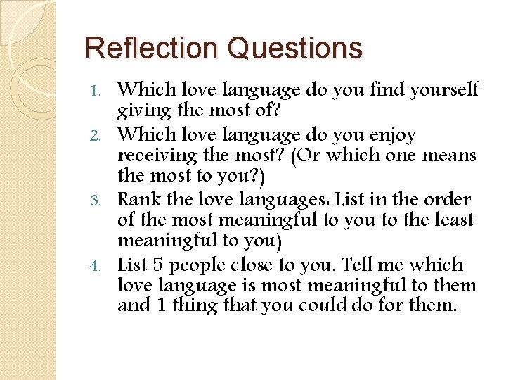 Reflection Questions Which love language do you find yourself giving the most of? 2.