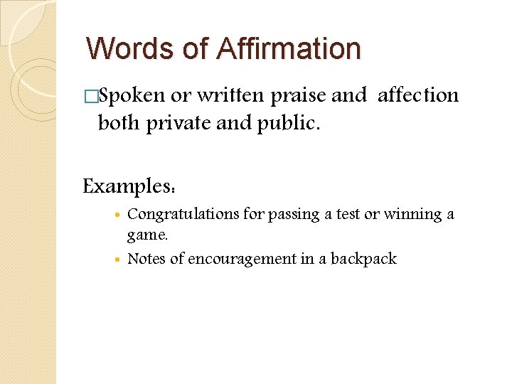 Words of Affirmation �Spoken or written praise and both private and public. Examples: affection