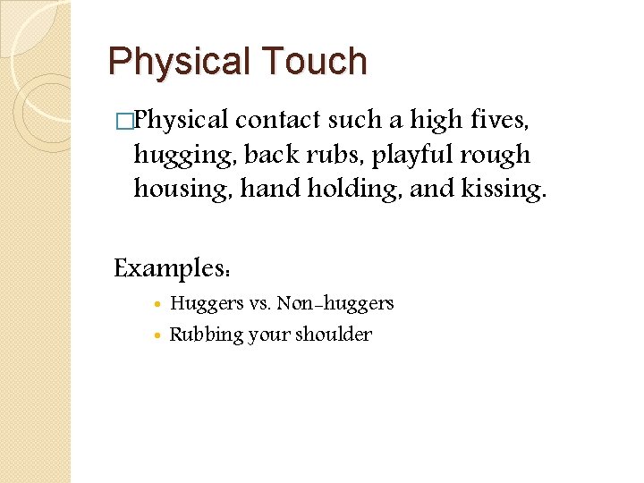Physical Touch �Physical contact such a high fives, hugging, back rubs, playful rough housing,