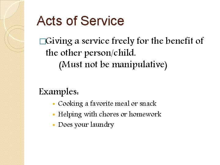 Acts of Service �Giving a service freely for the benefit of the other person/child.