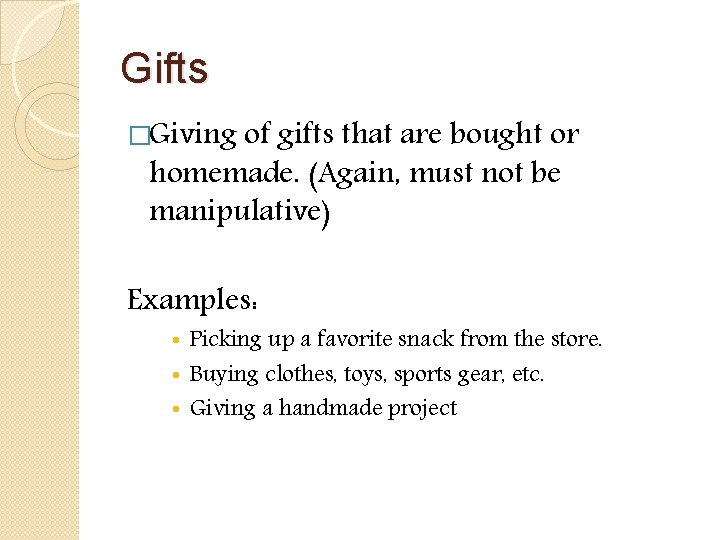 Gifts �Giving of gifts that are bought or homemade. (Again, must not be manipulative)