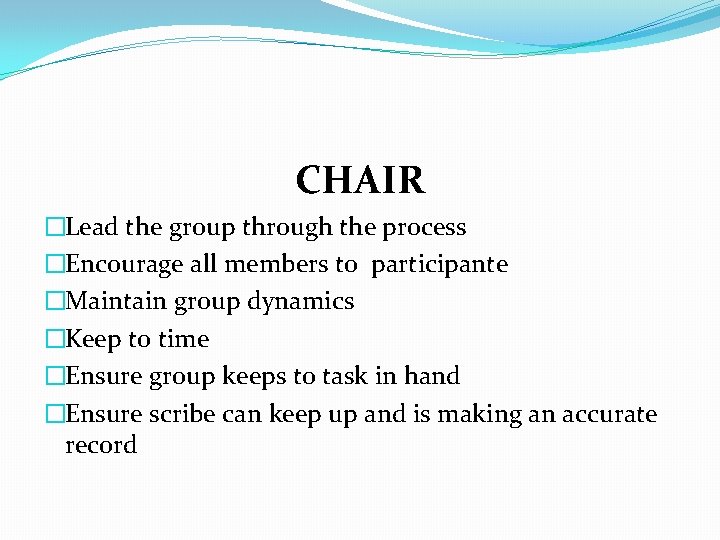 CHAIR �Lead the group through the process �Encourage all members to participante �Maintain group