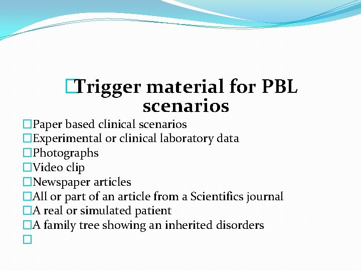 �Trigger material for PBL scenarios �Paper based clinical scenarios �Experimental or clinical laboratory data