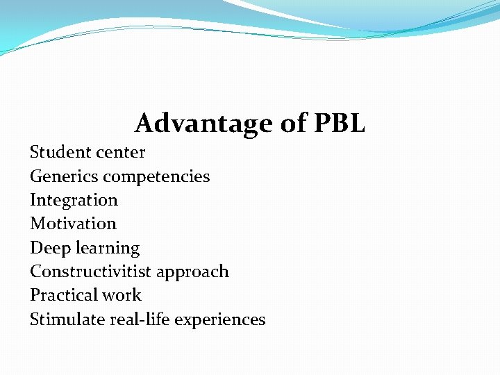 Advantage of PBL Student center Generics competencies Integration Motivation Deep learning Constructivitist approach Practical