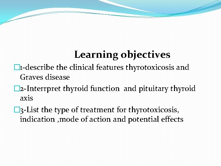 Learning objectives � 1 -describe the clinical features thyrotoxicosis and Graves disease � 2