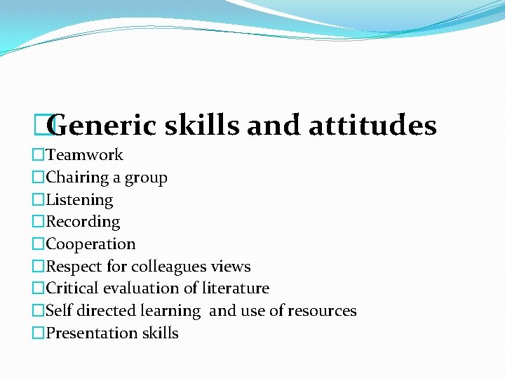 �Generic skills and attitudes �Teamwork �Chairing a group �Listening �Recording �Cooperation �Respect for colleagues