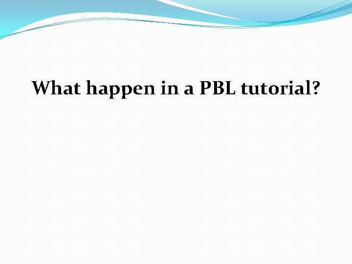 What happen in a PBL tutorial? 