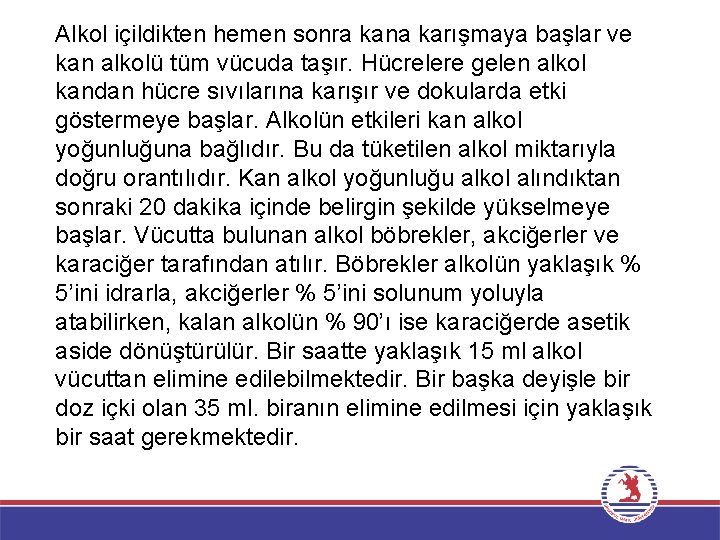 Alkol içildikten hemen sonra kana karışmaya başlar ve kan alkolü tüm vücuda taşır. Hücrelere