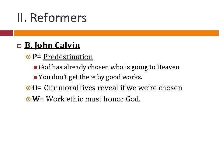 II. Reformers B. John Calvin P= Predestination God has already chosen who is going