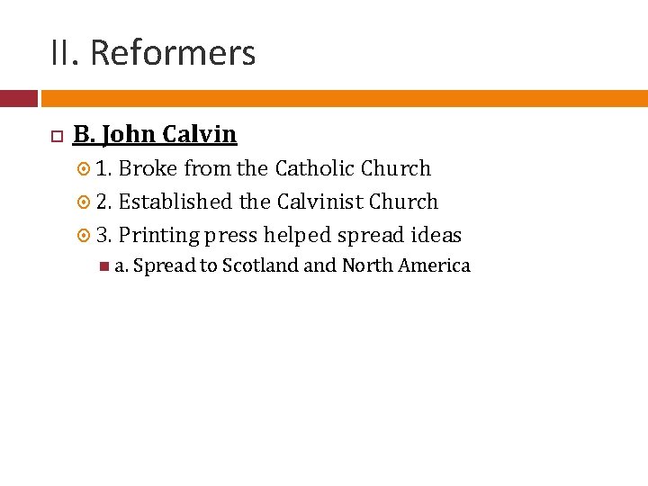 II. Reformers B. John Calvin 1. Broke from the Catholic Church 2. Established the