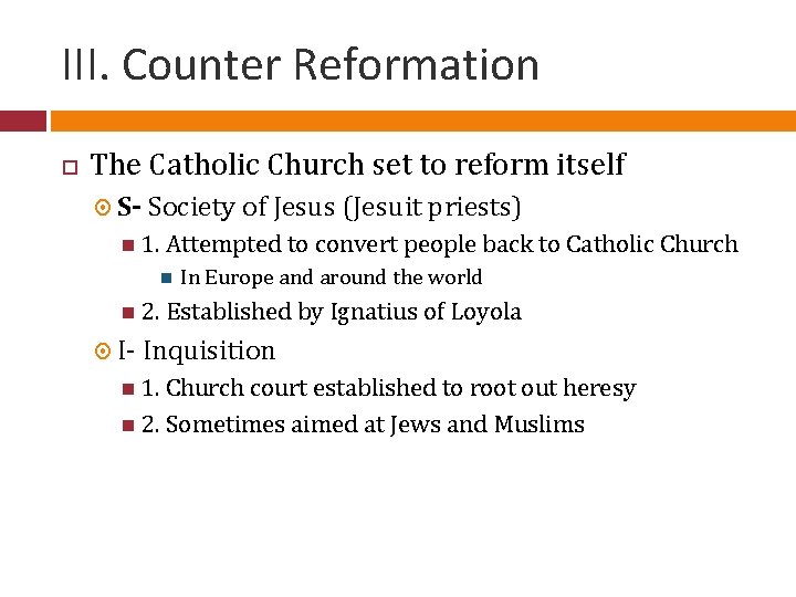 III. Counter Reformation The Catholic Church set to reform itself S- Society of Jesus