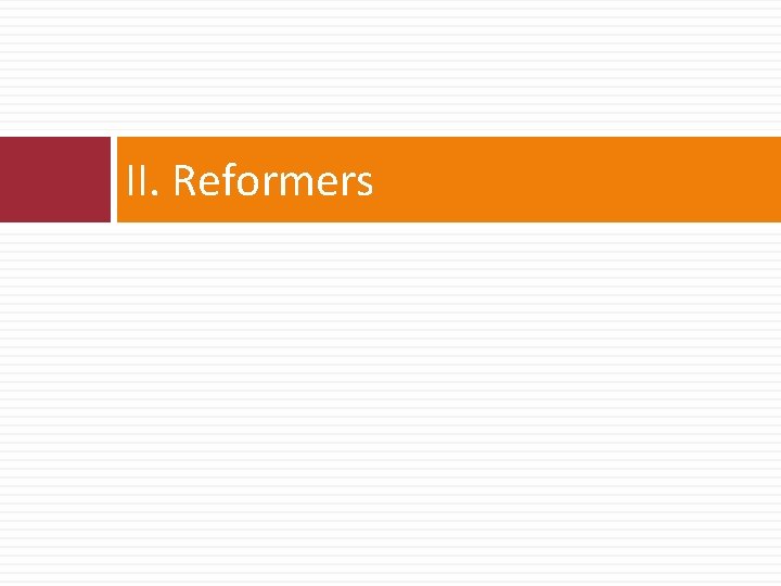 II. Reformers 