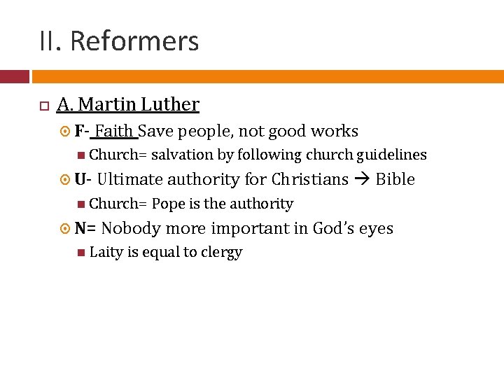 II. Reformers A. Martin Luther F- Faith Save people, not good works Church= salvation