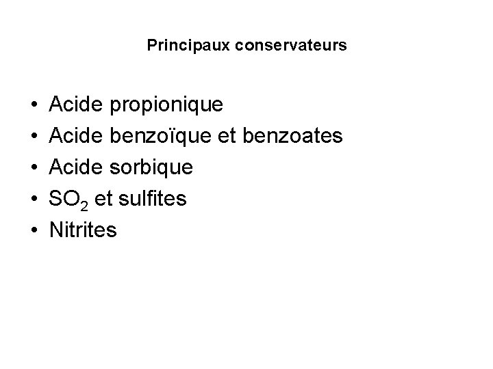 Principaux conservateurs • • • Acide propionique Acide benzoïque et benzoates Acide sorbique SO