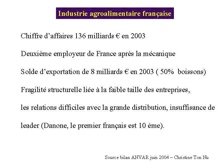 Industrie agroalimentaire française Chiffre d’affaires 136 milliards € en 2003 Deuxième employeur de France