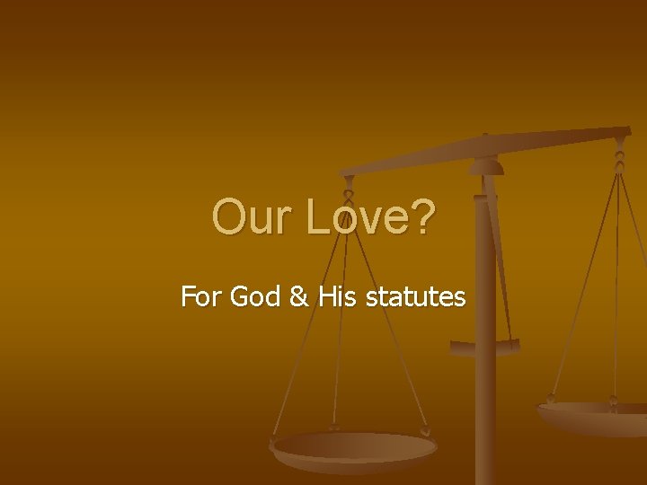 Our Love? For God & His statutes 