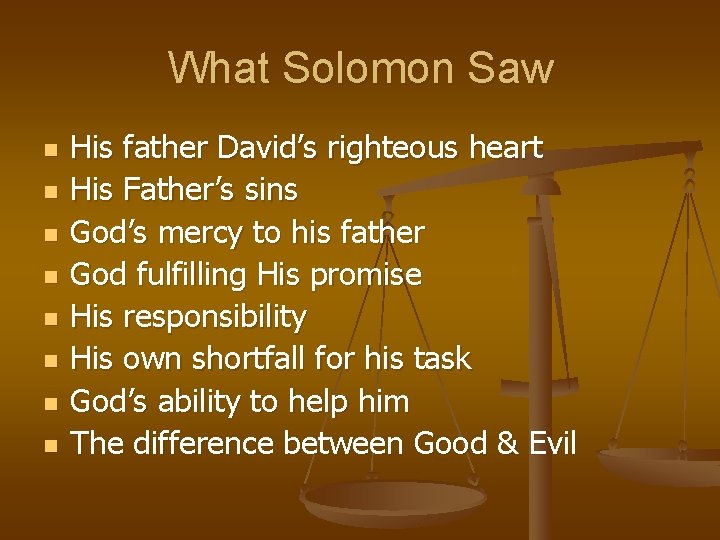 What Solomon Saw n n n n His father David’s righteous heart His Father’s