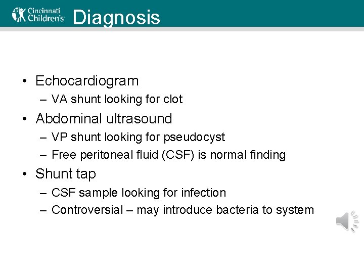 Diagnosis • Echocardiogram – VA shunt looking for clot • Abdominal ultrasound – VP