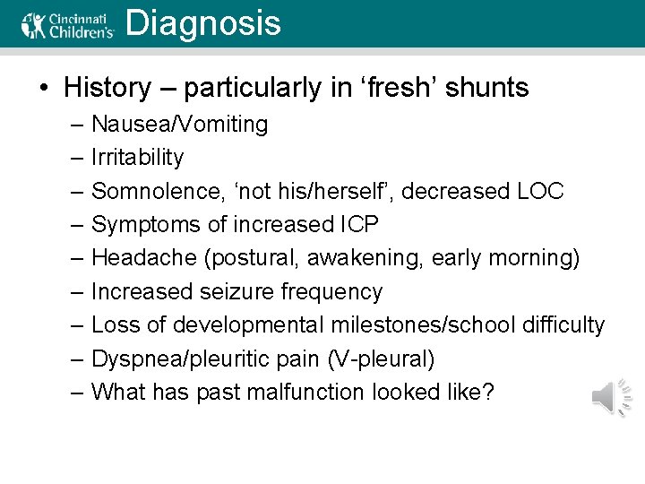 Diagnosis • History – particularly in ‘fresh’ shunts – Nausea/Vomiting – Irritability – Somnolence,