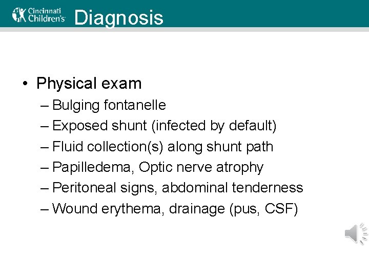 Diagnosis • Physical exam – Bulging fontanelle – Exposed shunt (infected by default) –