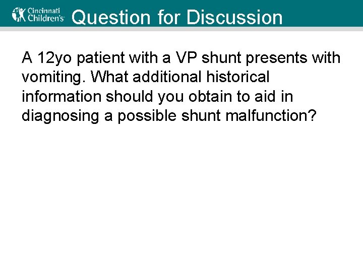 Question for Discussion A 12 yo patient with a VP shunt presents with vomiting.