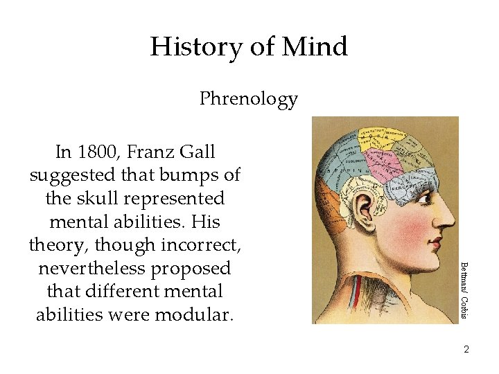 History of Mind Phrenology Bettman/ Corbis In 1800, Franz Gall suggested that bumps of