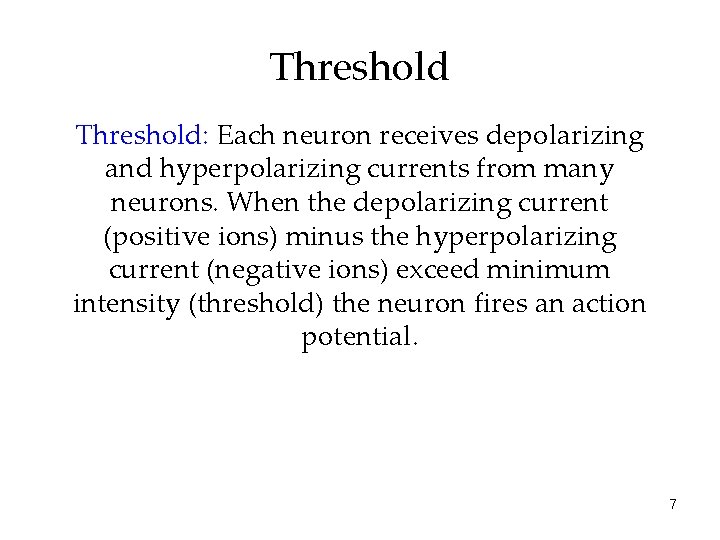 Threshold: Each neuron receives depolarizing and hyperpolarizing currents from many neurons. When the depolarizing