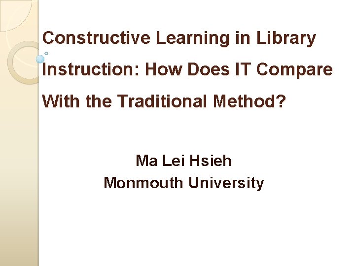 Constructive Learning in Library Instruction: How Does IT Compare With the Traditional Method? Ma