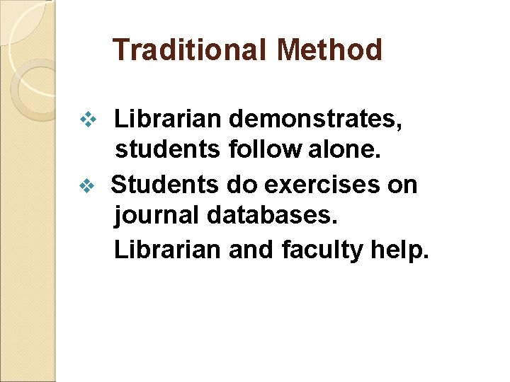 Traditional Method v Librarian demonstrates, students follow alone. v Students do exercises on journal