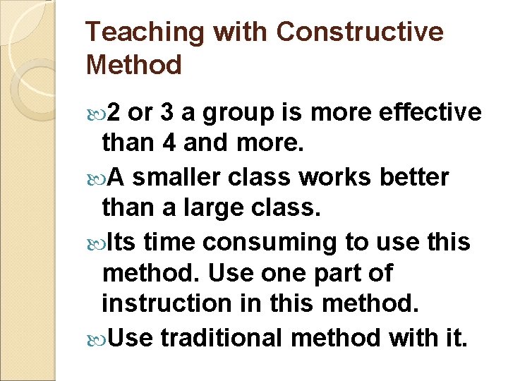 Teaching with Constructive Method 2 or 3 a group is more effective than 4