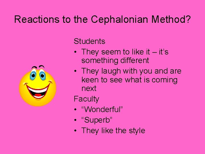 Reactions to the Cephalonian Method? Students • They seem to like it – it’s