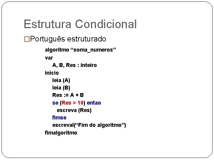 Estrutura Condicional �Português estruturado algoritmo “soma_numeros” var A, B, Res : inteiro inicio leia