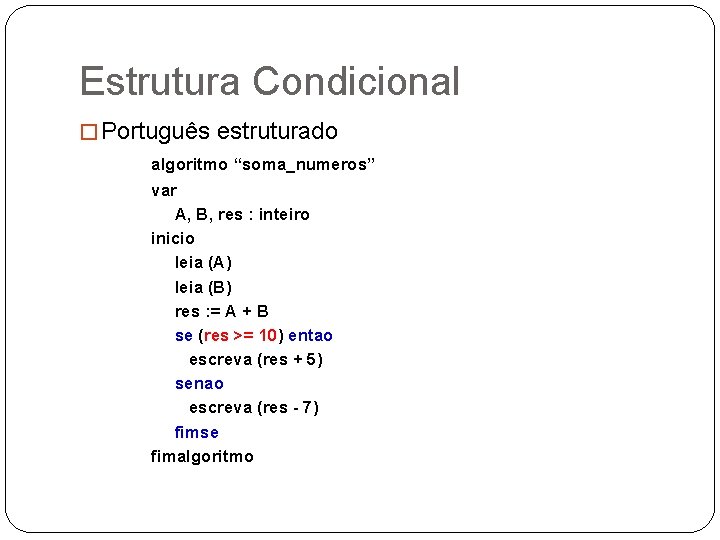 Estrutura Condicional � Português estruturado algoritmo “soma_numeros” var A, B, res : inteiro inicio