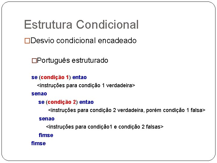 Estrutura Condicional �Desvio condicional encadeado �Português estruturado se (condição 1) entao <instruções para condição