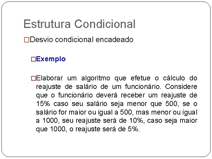 Estrutura Condicional �Desvio condicional encadeado �Exemplo �Elaborar um algoritmo que efetue o cálculo do