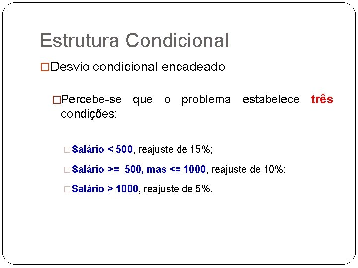 Estrutura Condicional �Desvio condicional encadeado �Percebe-se que o problema estabelece três condições: �Salário <