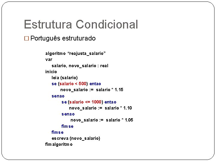 Estrutura Condicional � Português estruturado algoritmo “reajusta_salario” var salario, novo_salario : real inicio leia